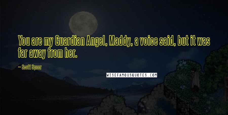 Scott Speer Quotes: You are my Guardian Angel, Maddy, a voice said, but it was far away from her.