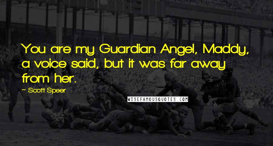 Scott Speer Quotes: You are my Guardian Angel, Maddy, a voice said, but it was far away from her.