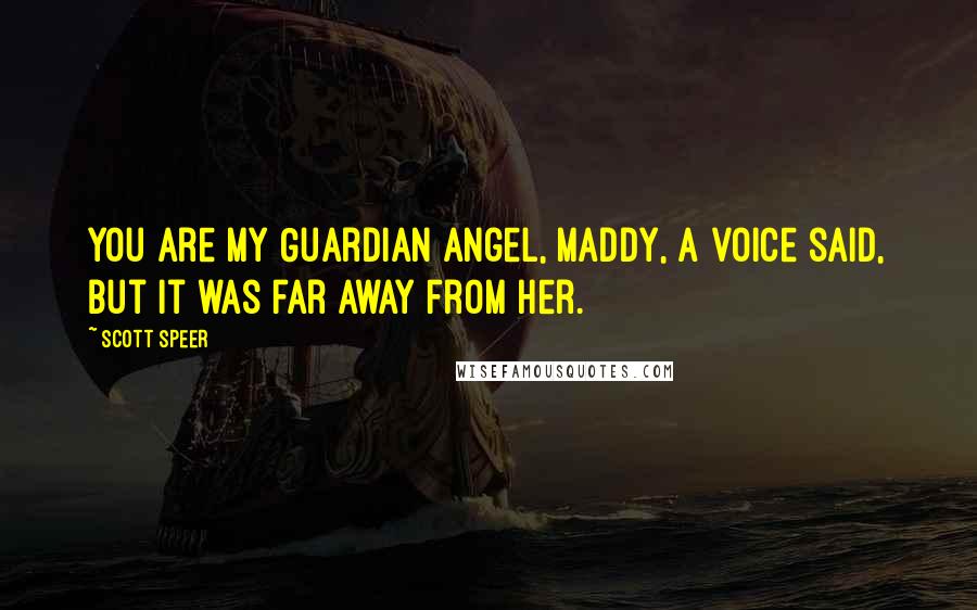 Scott Speer Quotes: You are my Guardian Angel, Maddy, a voice said, but it was far away from her.