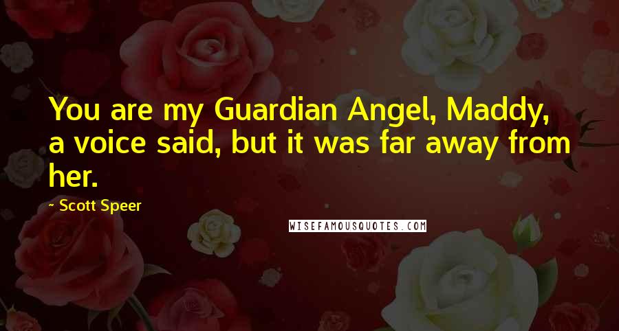 Scott Speer Quotes: You are my Guardian Angel, Maddy, a voice said, but it was far away from her.