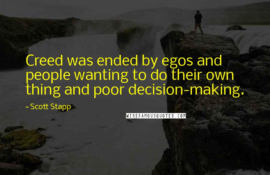 Scott Stapp Quotes: Creed was ended by egos and people wanting to do their own thing and poor decision-making.