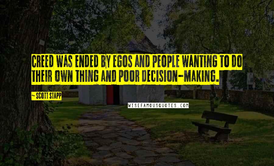 Scott Stapp Quotes: Creed was ended by egos and people wanting to do their own thing and poor decision-making.