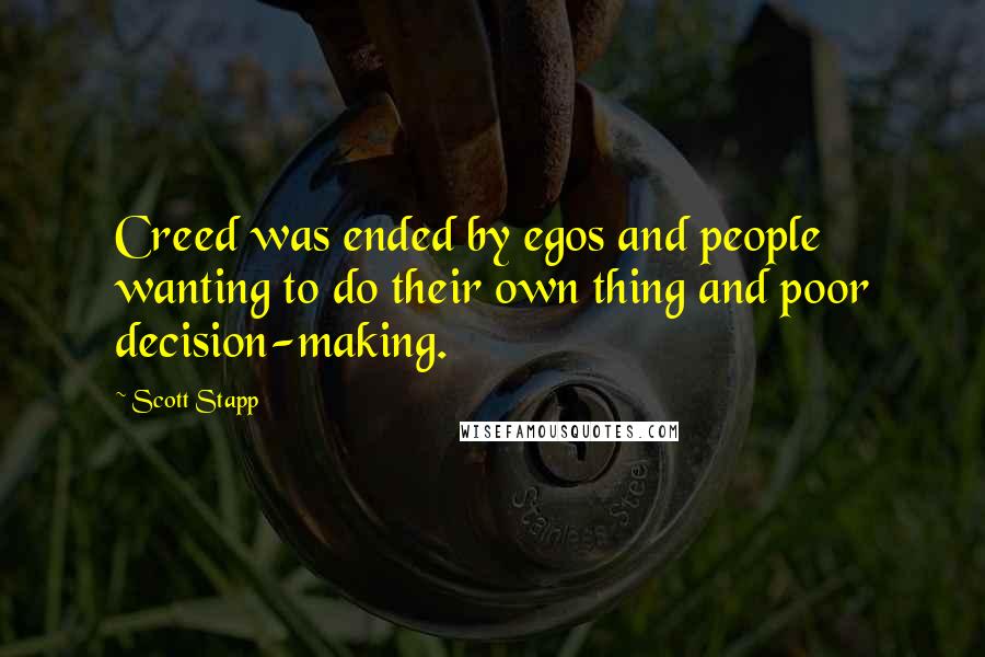 Scott Stapp Quotes: Creed was ended by egos and people wanting to do their own thing and poor decision-making.