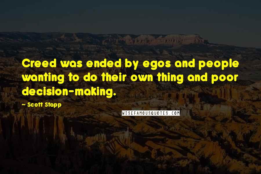Scott Stapp Quotes: Creed was ended by egos and people wanting to do their own thing and poor decision-making.