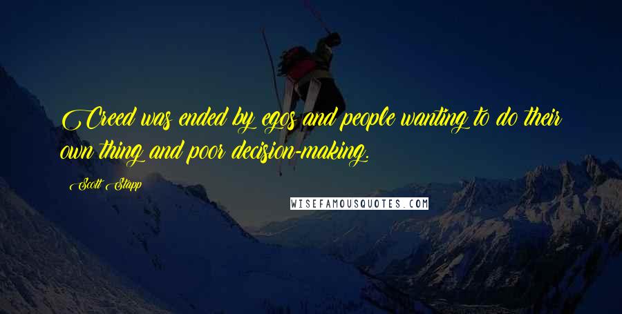 Scott Stapp Quotes: Creed was ended by egos and people wanting to do their own thing and poor decision-making.