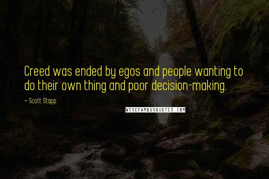 Scott Stapp Quotes: Creed was ended by egos and people wanting to do their own thing and poor decision-making.