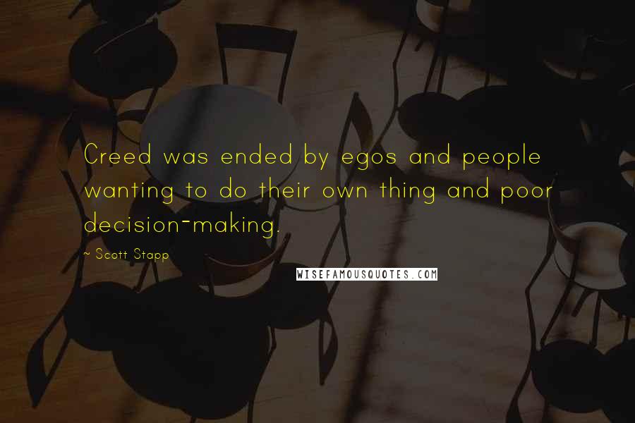 Scott Stapp Quotes: Creed was ended by egos and people wanting to do their own thing and poor decision-making.