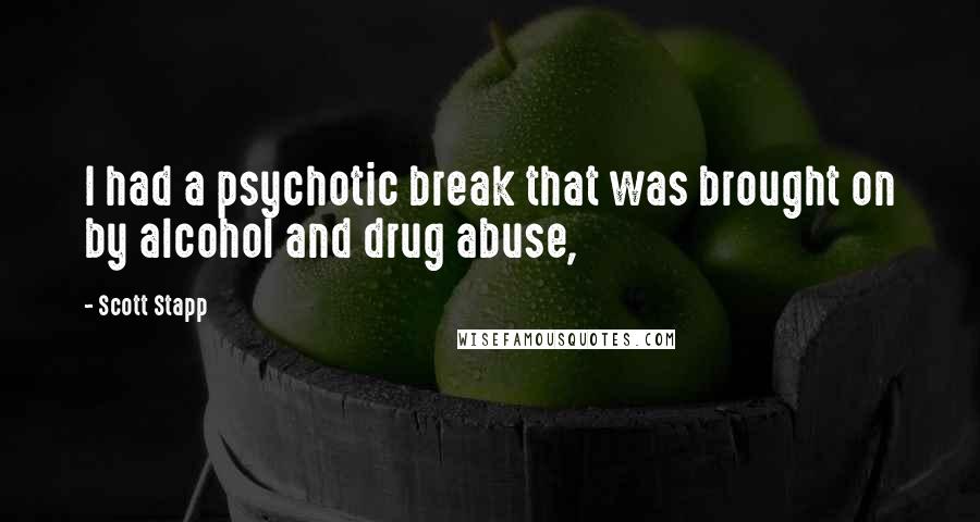 Scott Stapp Quotes: I had a psychotic break that was brought on by alcohol and drug abuse,