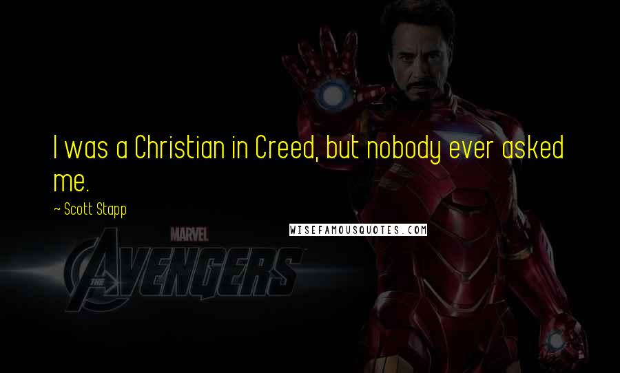 Scott Stapp Quotes: I was a Christian in Creed, but nobody ever asked me.