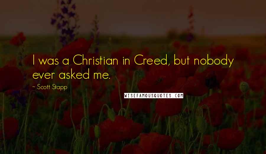 Scott Stapp Quotes: I was a Christian in Creed, but nobody ever asked me.