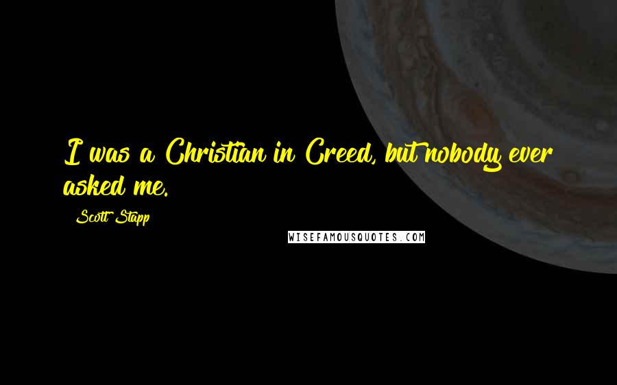 Scott Stapp Quotes: I was a Christian in Creed, but nobody ever asked me.