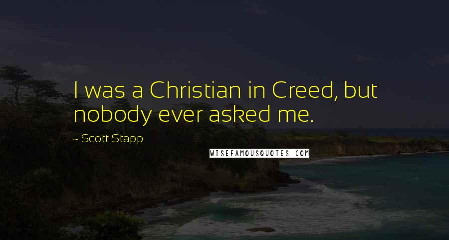 Scott Stapp Quotes: I was a Christian in Creed, but nobody ever asked me.