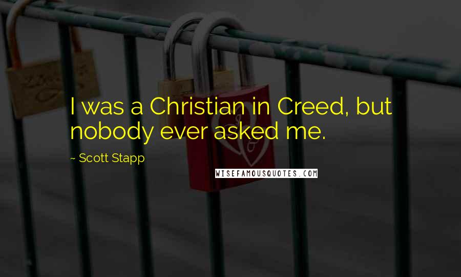 Scott Stapp Quotes: I was a Christian in Creed, but nobody ever asked me.