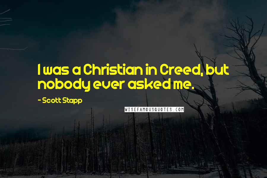 Scott Stapp Quotes: I was a Christian in Creed, but nobody ever asked me.