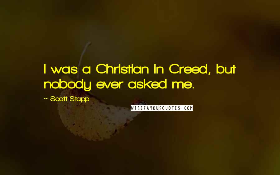 Scott Stapp Quotes: I was a Christian in Creed, but nobody ever asked me.