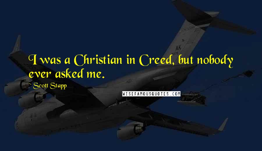 Scott Stapp Quotes: I was a Christian in Creed, but nobody ever asked me.