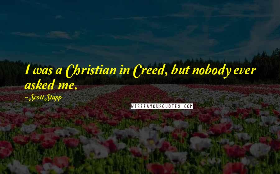 Scott Stapp Quotes: I was a Christian in Creed, but nobody ever asked me.