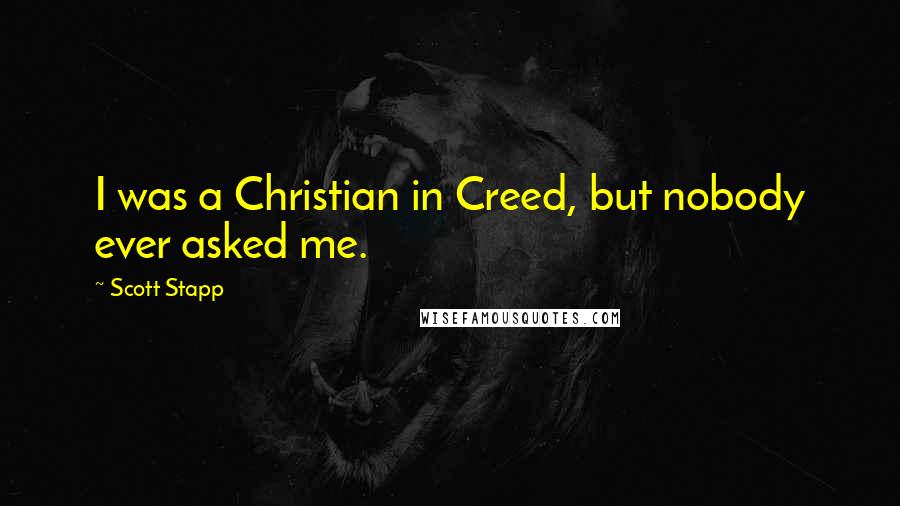 Scott Stapp Quotes: I was a Christian in Creed, but nobody ever asked me.