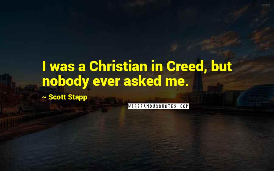 Scott Stapp Quotes: I was a Christian in Creed, but nobody ever asked me.