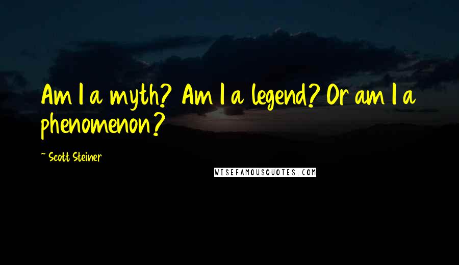 Scott Steiner Quotes: Am I a myth? Am I a legend? Or am I a phenomenon?