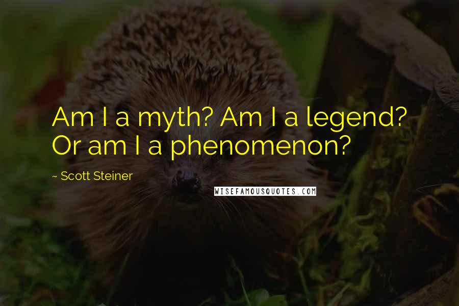 Scott Steiner Quotes: Am I a myth? Am I a legend? Or am I a phenomenon?