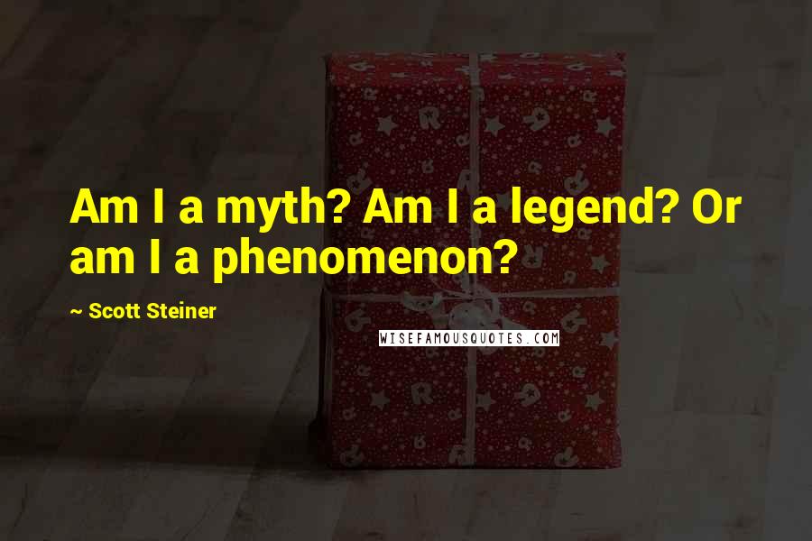 Scott Steiner Quotes: Am I a myth? Am I a legend? Or am I a phenomenon?