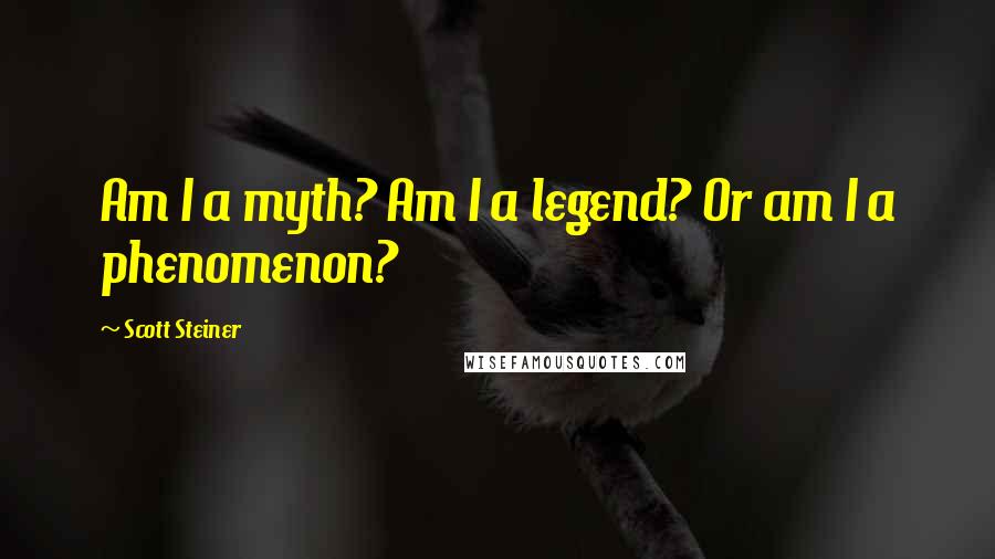 Scott Steiner Quotes: Am I a myth? Am I a legend? Or am I a phenomenon?