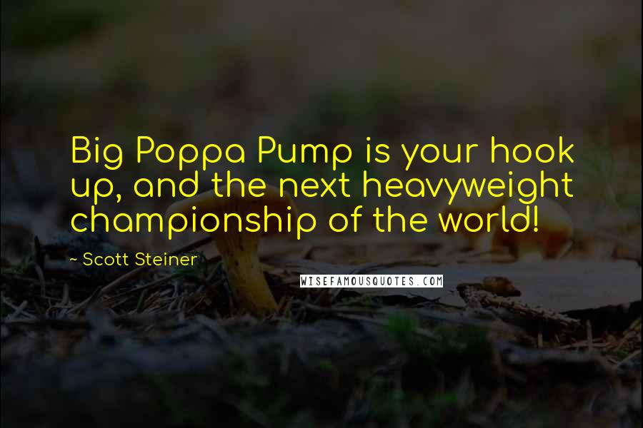 Scott Steiner Quotes: Big Poppa Pump is your hook up, and the next heavyweight championship of the world!