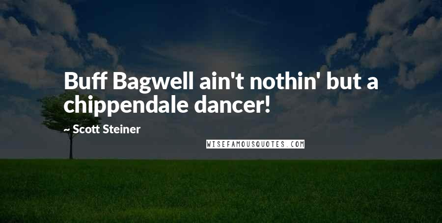 Scott Steiner Quotes: Buff Bagwell ain't nothin' but a chippendale dancer!