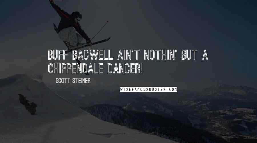 Scott Steiner Quotes: Buff Bagwell ain't nothin' but a chippendale dancer!