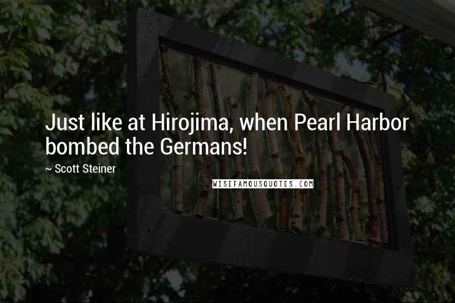 Scott Steiner Quotes: Just like at Hirojima, when Pearl Harbor bombed the Germans!