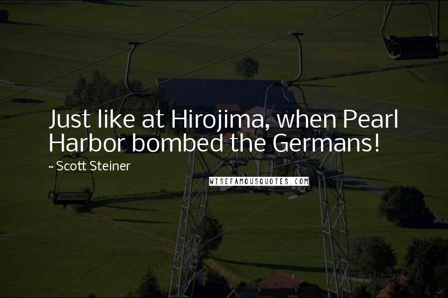 Scott Steiner Quotes: Just like at Hirojima, when Pearl Harbor bombed the Germans!