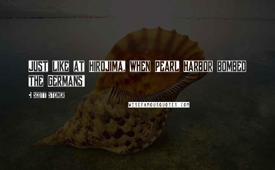 Scott Steiner Quotes: Just like at Hirojima, when Pearl Harbor bombed the Germans!