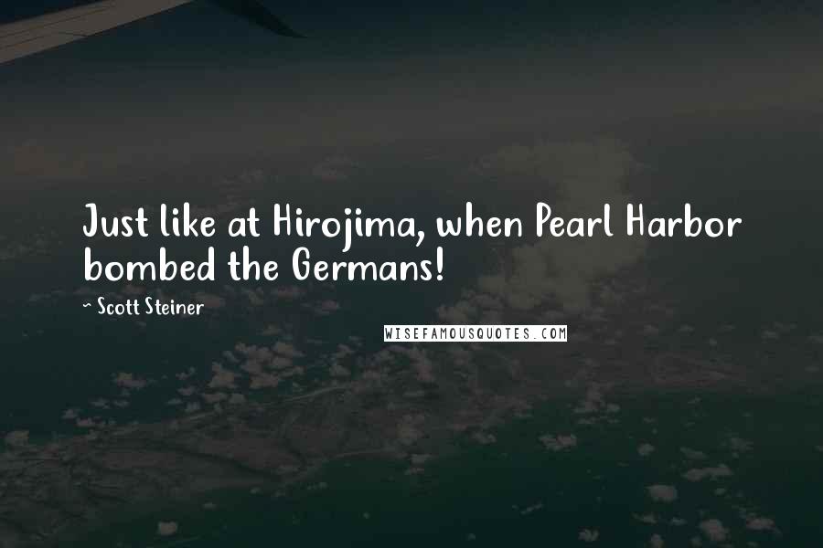 Scott Steiner Quotes: Just like at Hirojima, when Pearl Harbor bombed the Germans!