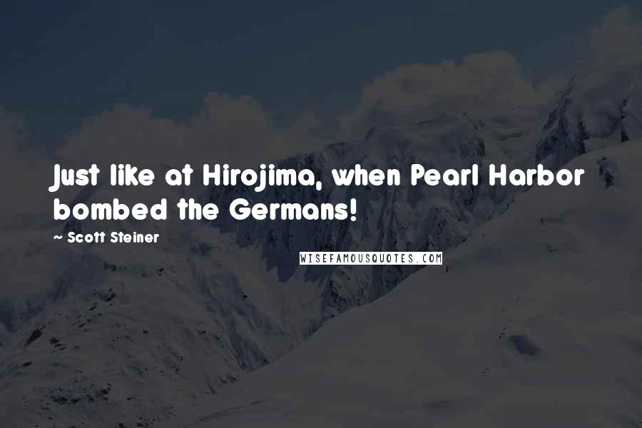 Scott Steiner Quotes: Just like at Hirojima, when Pearl Harbor bombed the Germans!