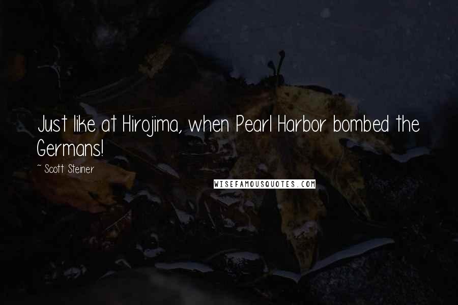 Scott Steiner Quotes: Just like at Hirojima, when Pearl Harbor bombed the Germans!