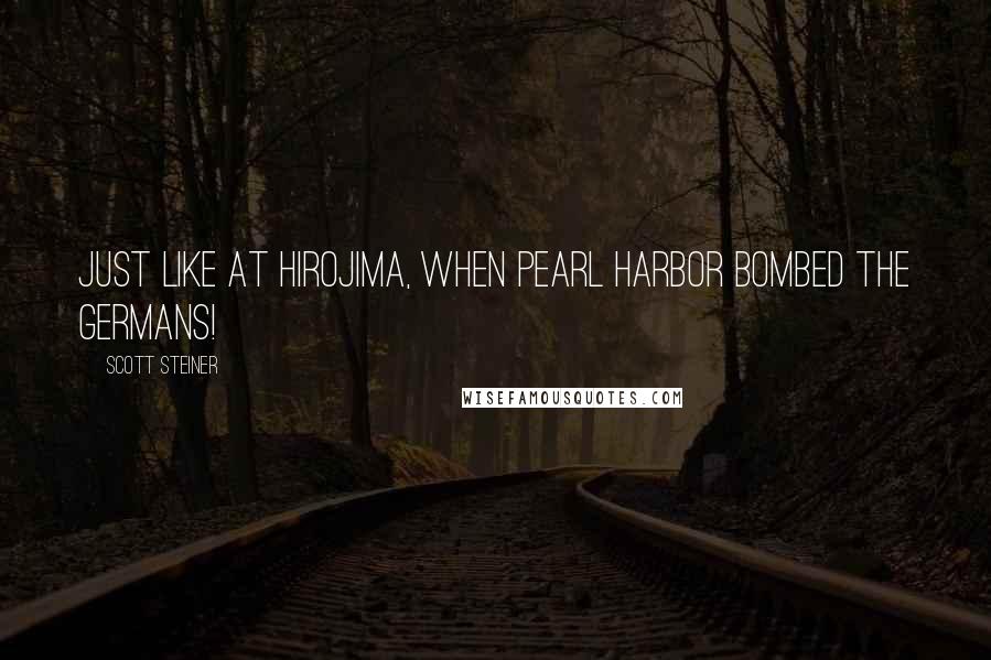 Scott Steiner Quotes: Just like at Hirojima, when Pearl Harbor bombed the Germans!