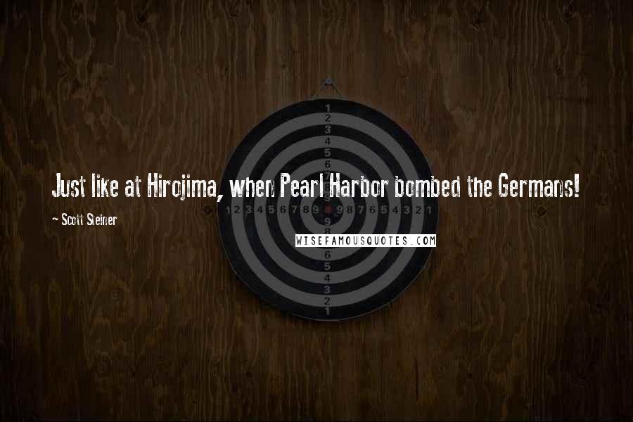 Scott Steiner Quotes: Just like at Hirojima, when Pearl Harbor bombed the Germans!