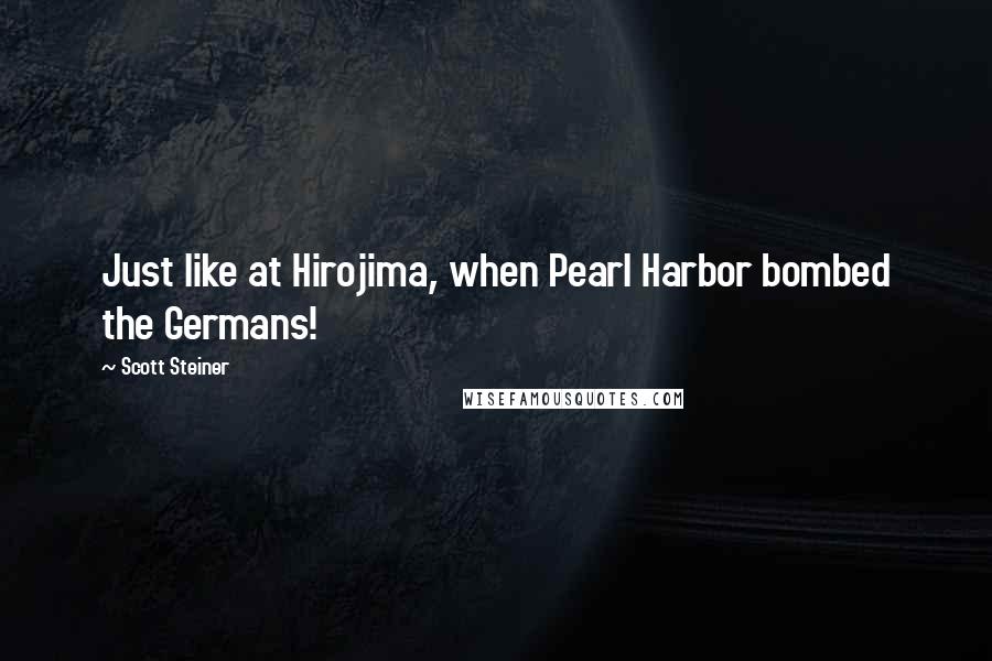 Scott Steiner Quotes: Just like at Hirojima, when Pearl Harbor bombed the Germans!