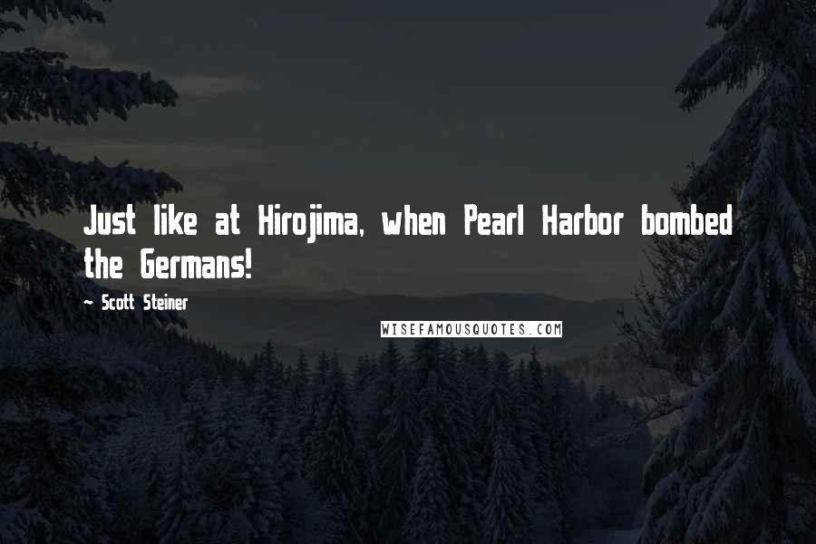Scott Steiner Quotes: Just like at Hirojima, when Pearl Harbor bombed the Germans!