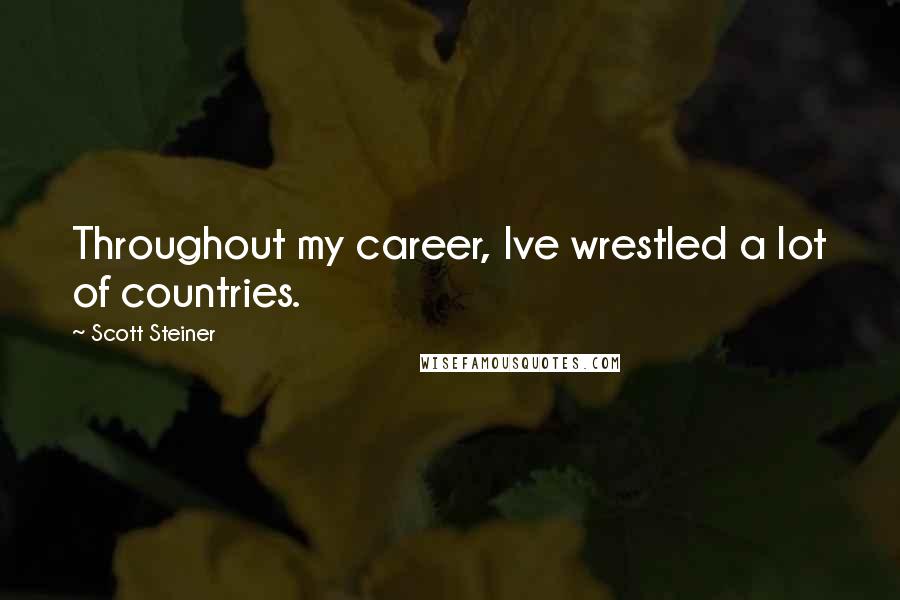 Scott Steiner Quotes: Throughout my career, Ive wrestled a lot of countries.