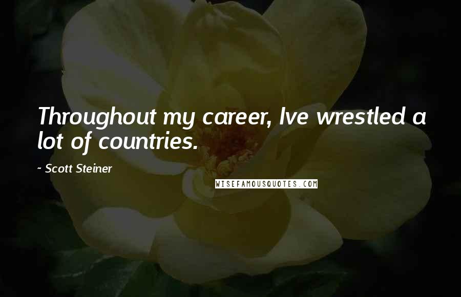 Scott Steiner Quotes: Throughout my career, Ive wrestled a lot of countries.