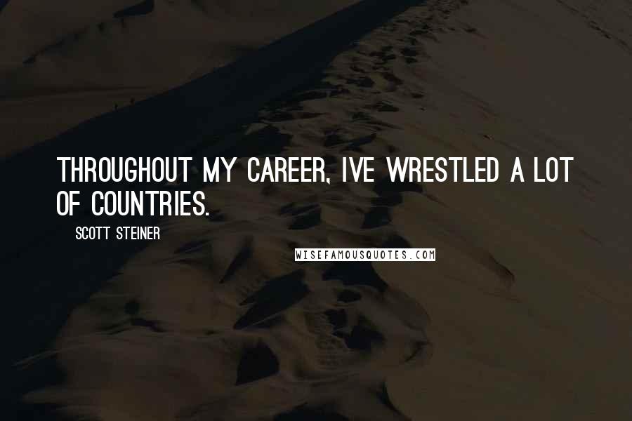 Scott Steiner Quotes: Throughout my career, Ive wrestled a lot of countries.