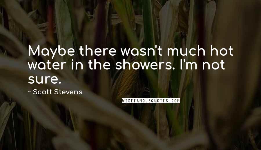 Scott Stevens Quotes: Maybe there wasn't much hot water in the showers. I'm not sure.