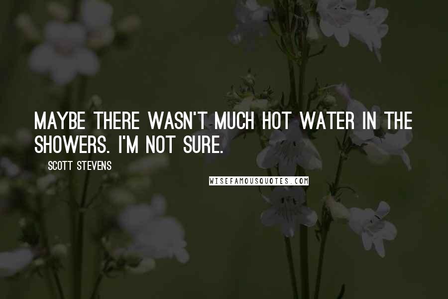 Scott Stevens Quotes: Maybe there wasn't much hot water in the showers. I'm not sure.