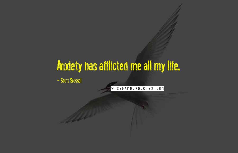 Scott Stossel Quotes: Anxiety has afflicted me all my life.