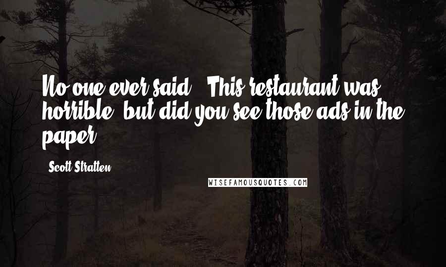 Scott Stratten Quotes: No one ever said, "This restaurant was horrible, but did you see those ads in the paper!?