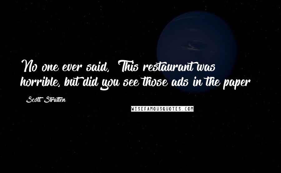 Scott Stratten Quotes: No one ever said, "This restaurant was horrible, but did you see those ads in the paper!?