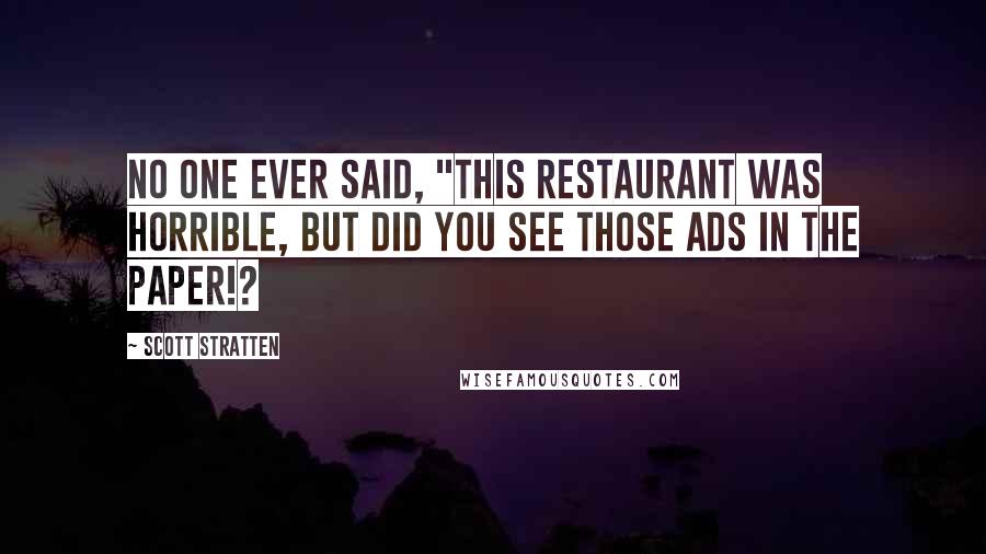 Scott Stratten Quotes: No one ever said, "This restaurant was horrible, but did you see those ads in the paper!?