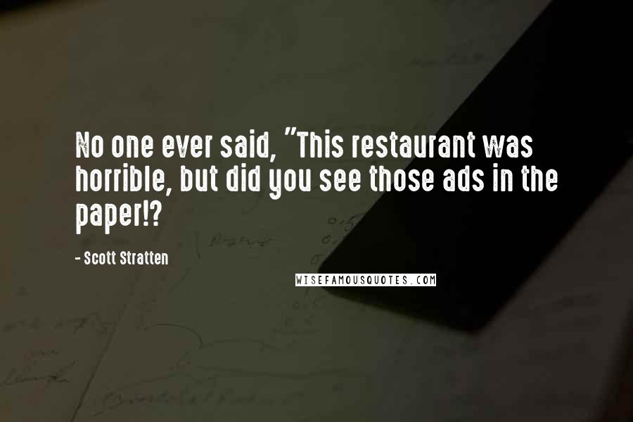 Scott Stratten Quotes: No one ever said, "This restaurant was horrible, but did you see those ads in the paper!?